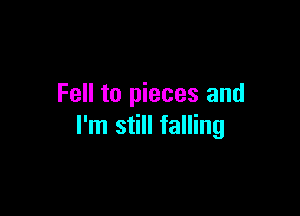 Fell to pieces and

I'm still falling