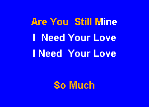 Are You Still Mine
I Need Your Love

I Need Your Love

So Much