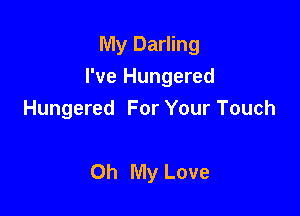 My Darling

I've Hungered

Hungered For Your Touch

Oh My Love