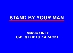 STAND BY YOUR MAN

MUSIC ONLY
U-BEST CDtG KARAOKE