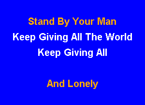 Stand By Your Man
Keep Giving All The World

Keep Giving All

And Lonely