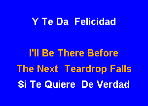 Y Te Da Felicidad

I'll Be There Before

The Next Teardrop Falls
Si Te Quiere De Verdad