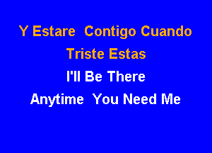 Y Estare Contigo Cuando
Triste Estas
I'll Be There

Anytime You Need Me