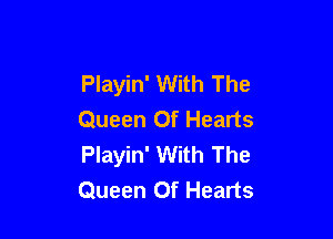 Playin' With The

Queen Of Hearts
Playin' With The
Queen Of Hearts