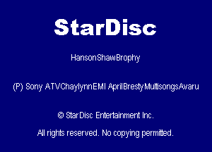 SitaIrIDisc

Hanson Shaw Brophy

(P) Sony ATVChayTymEul AptiRestyMDmngWam

(9 StarDISC Entertarnment Inc.
NI rights reserved, No copying permitted