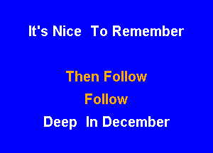 It's Nice To Remember

Then Follow

Follow
Deep In December