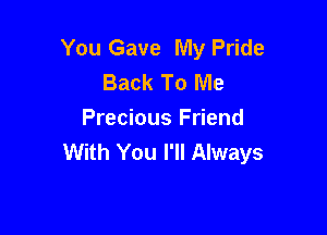 You Gave My Pride
Back To Me

Precious Friend
With You I'll Always