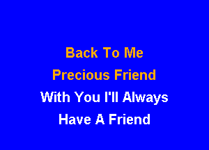 Back To Me

Precious Friend
With You I'll Always
Have A Friend