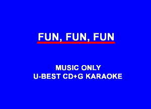 FUN, FUN, FUN

MUSIC ONLY
U-BEST CDtG KARAOKE