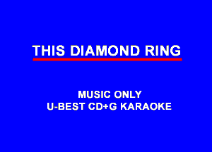 THIS DIAMOND RING

MUSIC ONLY
U-BEST CDtG KARAOKE
