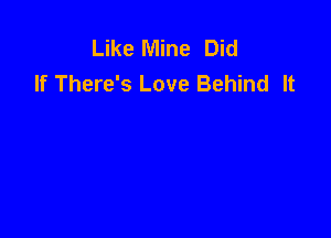 Like Mine Did
If There's Love Behind It