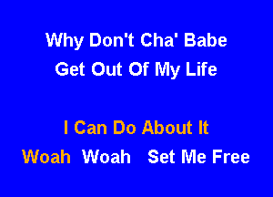 Why Don't Cha' Babe
Get Out Of My Life

I Can Do About It
Woah Woah Set Me Free
