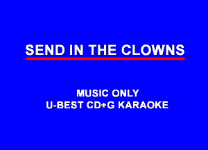 SEND IN THE CLOWNS

MUSIC ONLY
U-BEST CDtG KARAOKE