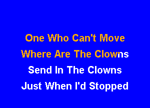 One Who Can't Move
Where Are The Clowns

Send In The Clowns
Just When I'd Stopped