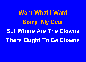 Want What I Want
Sorry My Dear
But Where Are The Clowns

There Ought To Be Clowns