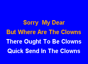 Sorry My Dear
But Where Are The Clowns

There Ought To Be Clowns
Quick Send In The Clowns