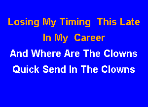 Losing My Timing This Late
In My Career
And Where Are The Clowns

Quick Send In The Clowns