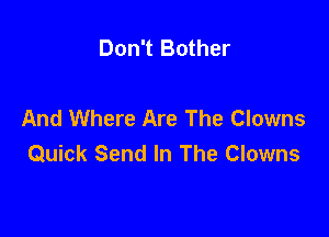 Don't Bother

And Where Are The Clowns

Quick Send In The Clowns
