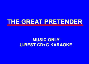 THE GREAT PRETENDER

MUSIC ONLY
U-BEST CDi-G KARAOKE