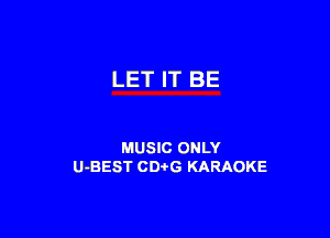 LET IT BE

MUSIC ONLY
U-BEST CDi'G KARAOKE