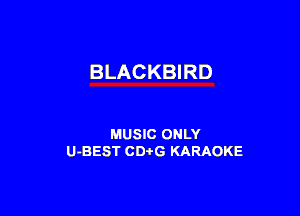 BLACKBIRD

MUSIC ONLY
U-BEST CDtG KARAOKE