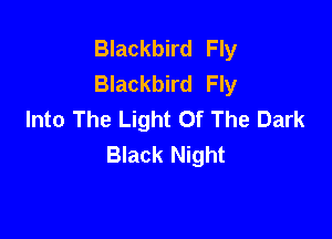 Blackbird Fly
Blackbird Fly
Into The Light Of The Dark

Black Night