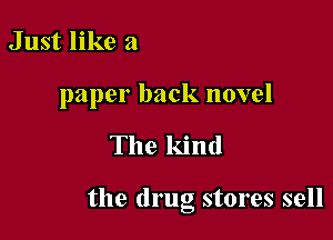 Just like a

paper back novel

The kind

the drug stores sell