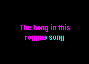 The hung in this

reggae song