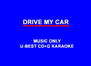 DRIVE MY CAR

MUSIC ONLY
U-BEST CDtG KARAOKE