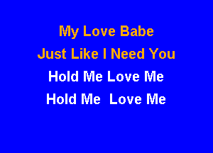 My Love Babe
Just Like I Need You
Hold Me Love Me

Hold Me Love Me