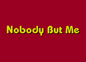 Nobody Butt Me