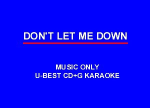 DON'T LET ME DOWN

MU SIC ONLY
U-BEST CD-vG KARAOKE