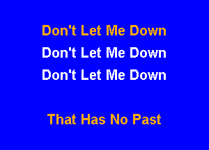 Don't Let Me Down
Don't Let Me Down
Don't Let Me Down

That Has No Past