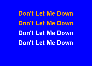 Don't Let Me Down
Don't Let Me Down
Don't Let Me Down

Don't Let Me Down