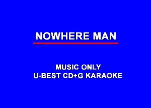 NOWHERE MAN

MUSIC ONLY
U-BEST CDtG KARAOKE