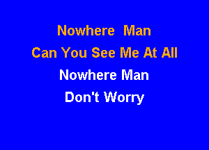 Nowhere Man
Can You See Me At All

Nowhere Man
Don't Worry