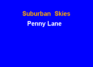 Suburban Skies
Penny Lane
