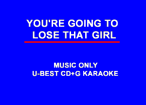YOU'RE GOING TO
LOSE THAT GIRL

MUSIC ONLY
U-BEST CDi'G KARAOKE