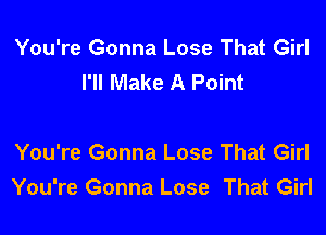 You're Gonna Lose That Girl
I'll Make A Point

You're Gonna Lose That Girl
You're Gonna Lose That Girl