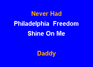 NeverHad
Philadelphia Freedom
Shine On Me

Daddy