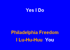 Philadelphia Freedom
I Lu-Hu-Huu You