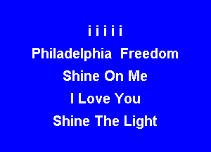 Philadelphia Freedom
Shine On Me

I Love You
Shine The Light