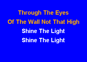 Through The Eyes
Of The Wall Not That High
Shine The Light

Shine The Light