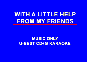 WITH A LITTLE HELP
FROM MY FRIENDS

MUSIC ONLY
U-BEST CD'OG KARAOKE

g