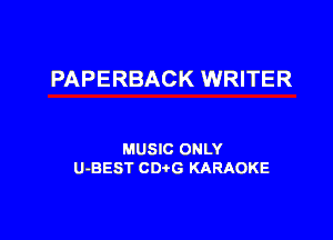 PAPERBACK WRITER

MUSIC ONLY
U-BEST CDtG KARAOKE