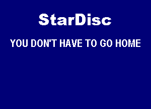 Starlisc
YOU DON'T HAVE TO GO HOME