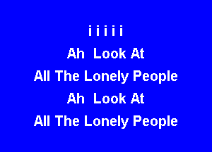 Ah Look At

All The Lonely People
Ah Look At
All The Lonely People