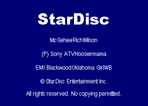 Starlisc

Mc GeheeRJchUhHson
(P) Sony ATVHUOSIermama
EMI BIackwoodOklahoma GIrIWB

StarDisc Emertainmem Inc

A1 rights resewed N0 copyng pelnted