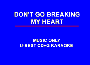 DON'T GO BREAKING
MY HEART

MUSIC ONLY
U-BEST CD G KARAOKE