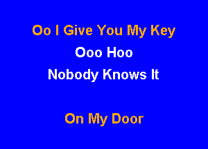 00 I Give You My Key
000 Hoo

Nobody Knows It

On My Door